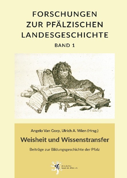 Buchcover von Band 1 der Forschungen zur pfälzischen Landesgeschichte: Weisheit und Wissenstranfer. Beiträge zur Bildungsgeschichte der Pfalz (herausgegeben von Angelo Van Gorp & Ulrich A. Wien)