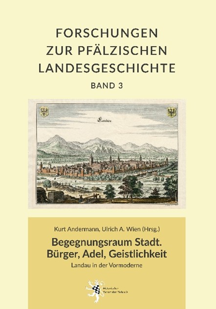 Buchcover von Band 3 der Forschungen zur pfälzischen Landesgeschichte: Begegnungsraum Stadt. Bürger, Adel, Geistlichkeit. Landau in der Vormoderne (herausgegeben von Kurt Andermann & Ulrich A. Wien)