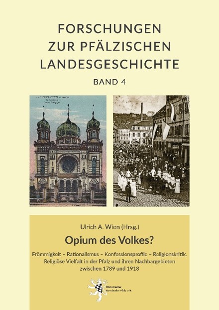 Buchcover von Band 4 der Forschungen zur pfälzischen Landesgeschichte: Opium des Volkes? Frömmigkeit - Rationalismus - Konfessionsprofile - Religionskritik. Religiöse Vielfalt in der Pfalz und ihren Nachbargebieten zwischen 1789 und 1918. (herausgegeben von Ulrich A. Wien)